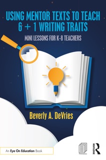 Using Mentor Texts to Teach 6 + 1 Writing Traits by Beverly A. DeVries