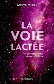 La Voie lactée: une autobiographie de notre galaxie - Moiya McTier