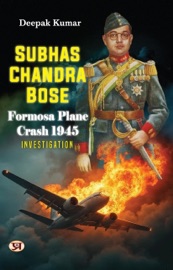 Subhas Chandra Bose Formosa Plane Crash 1945 Investigation - Deepak Kumar
