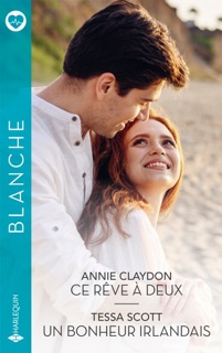 Ce rêve à deux / Un bonheur irlandais by Annie Claydon & Tessa Scott