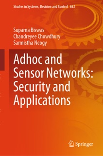 Adhoc and Sensor Networks: Security and Applications by Suparna Biswas, Chandreyee Chowdhury & Sarmistha Neogy