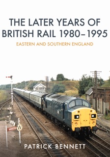 The Later Years of British Rail 1980-1995: Eastern and Southern England by Patrick Bennett