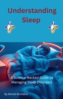 Understanding Sleep: A Science-Backed Guide to Managing Sleep Disorders by Michel Montalvo