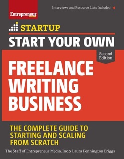 Start Your Own Freelance Writing Business by The Staff of Entrepreneur Media, Inc & Laura Pennington Briggs