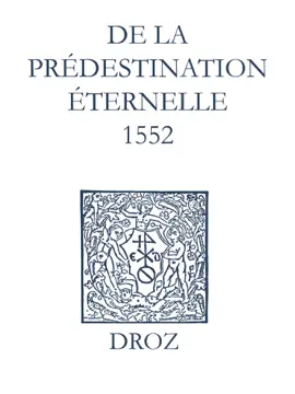 Recueil des opuscules 1566. De la prédestination éternelle (1552) - Jean Calvin, Max Engammare & Laurence Vial-Bergon