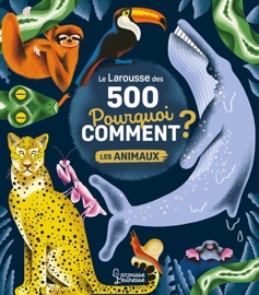 Le Larousse des 500 pourquoi comment - Les Animaux - Sophie de Mullenheim & Amélie Falière