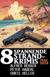8 Spannende Strandkrimis Mai 2024 - Alfred Bekker, Chris Heller & Peter Haberl
