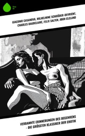 Verbannte Erinnerungen des Begehrens - Die größten Klassiker der Erotik - Giacomo Casanova, Wilhelmine Schröder-Devrient, Charles Baudelaire, Felix Salten, John Cleland, Arthur Zapp & Anne Charlotte Leffler