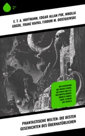 Phantastische Welten: Die besten Geschichten des Übernatürlichen - E. T. A. Hoffmann, Edgar Allan Poe, Nikolai Gogol, Franz Kafka, Fyodor Dostoyevsky, A. K. Tolstoi, Washington Irving, Robert Louis Stevenson, Oscar Wilde, Iwan Sergejewitsch Turgenew, Prosper Mérimée, Octave Mirbeau, Rudyard Kipling, Jodocus Temme & Jakob Elias Poritzky