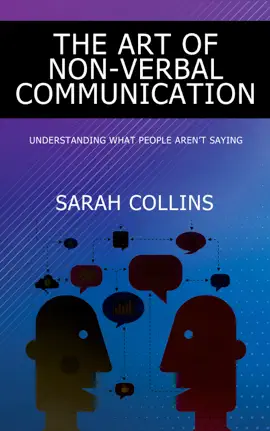 The Art of Non-Verbal Communication - Understanding What People Aren’t Saying