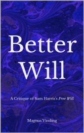 Better Will: A Critique of Sam Harris’s Free Will - Magnus Vinding