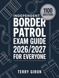Independent Border Patrol Exam Guide 2026/2027 for Everyone by Terry Giron