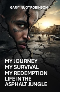 My Journey My Survival My Redemption Life In The Asphalt Jungle by Gary Robinson