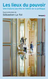 Les Lieux du pouvoir - Une histoire secrète et intime de la politique
