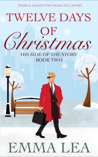 Twelve Days of Christmas, His Side of the Story by Emma Lea