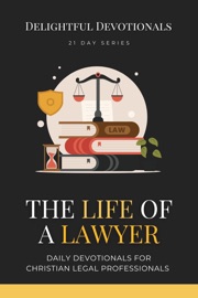 The Life Of A Lawyer: Daily Devotionals for Christian Legal Professionals