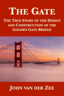 The Gate: The True Story of the Design and Construction of the Golden Gate Bridge by John van der Zee