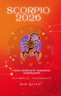YOUR COMPLETE SCORPIO 2026 PERSONAL HOROSCOPE by Iris Quinn