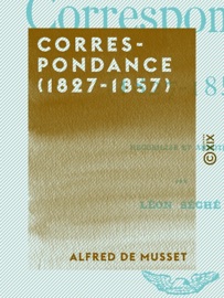 Correspondance (1827-1857) - Alfred de Musset & Léon Séché