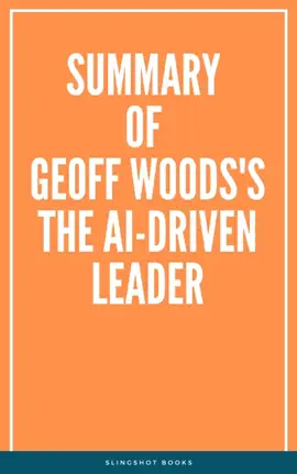 Summary of Geoff Woods's The AI-Driven Leader