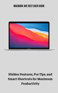 MacBook Air 2022 User Guide Hidden Features, Pro Tips, and Smart Shortcuts for Maximum Productivity by Quashida Russell