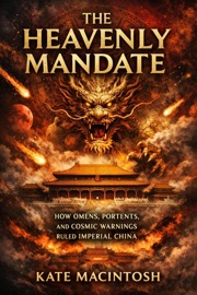 The Heavenly Mandate: How Omens, Portents, and Cosmic Warnings Ruled Imperial China