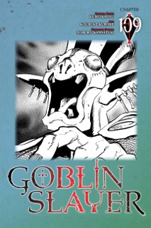 Goblin Slayer, Chapter 109 (manga) by Kumo Kagyu, Noboru Kannatuki, Kousuke Kurose, Kevin Steinbach & Bianca Pistillo