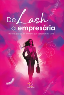 De lash a empresária by Ágata Gomes, Amanda Sábio, Ana Kelly Rodrigues, ‎Bianca Rovigatti, Bianca Vargas, Bruna Barbosa, Camila Gontijo, Camila Vogt, Cintya Bondezzan, Cristiane Gomes, Débora Tadros, Érika Moraes, Gabrielli Ferla, Jamylle Oliveira, Juliana Lima, Karina Glasser, Karine Maia, Kelly Nazima, Larissa Costa, Lorhayne Souza, Lua Lash, Ludymila Amorim, Mayara Pires, Mirela Bomfim, Nataly Amorim, pamela carvalho, Rafaela Guarim, Renata Magalhães, Say Murakami & Rogério Vale