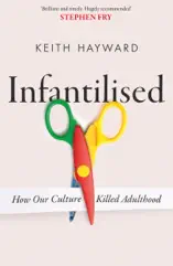 Infantilised: How Our Culture Killed Adulthood