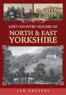 Lost Country Houses of North and East Yorkshire by Ian Greaves