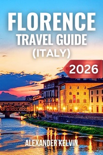 FLORENCE TRAVEL GUIDE (ITALY) 2026-2027 by Alexander Kelvin
