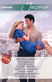 Un rayo de sol - Volver a emocionarse - La madre de la novia - Melissa James, Claire Baxter & Caroline Anderson