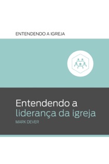 Entendendo a liderança da igreja by Mark Dever