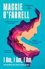 I Am, I Am, I Am: Seventeen Brushes with Death