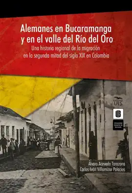 Read: Alemanes en Bucaramanga y en Book el valle del Río del Oro: una historia regional de la migración en la segunda mitad del siglo XIX en Colombia