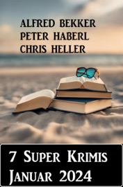 7 Super Krimis Januar 2024 - Alfred Bekker, Peter Haberl & Chris Heller