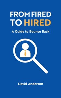 From Fired to Hired: A Guide to Bouncing Back by David Anderson