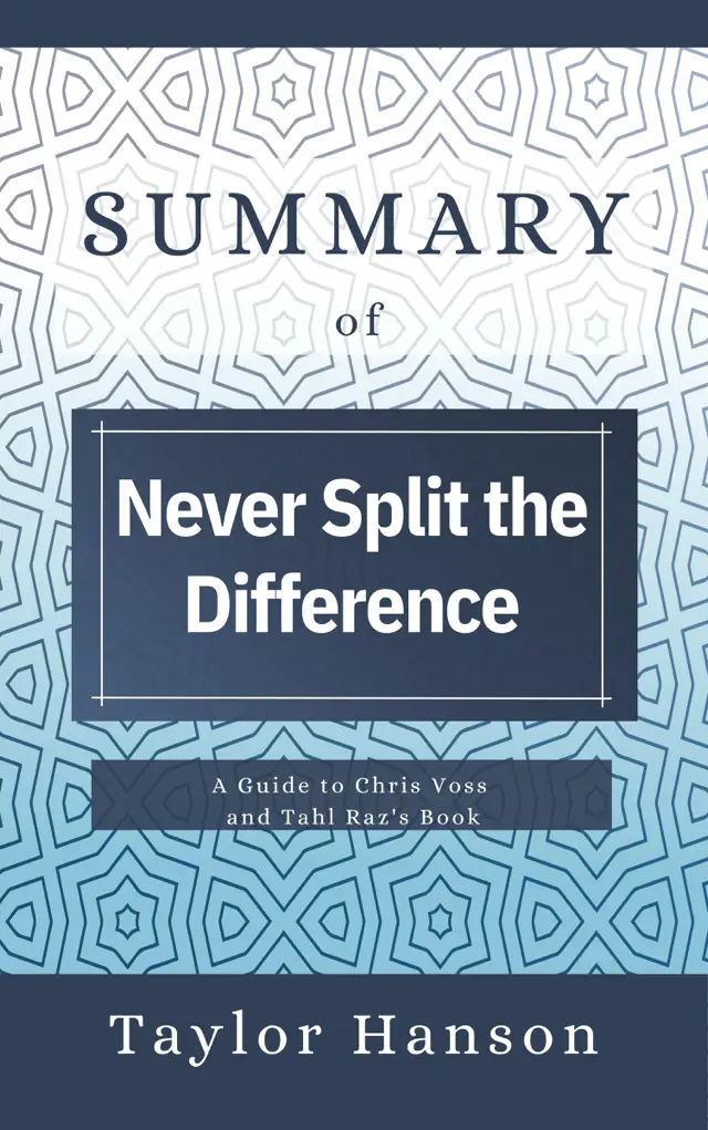 Summary of Never Split the Difference A Guide to Chris Voss and Tahl Raz's Book