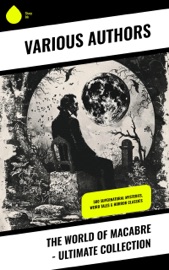 The World of Macabre - Ultimate Collection - Wilhelm Hauff, Charles Dickens, Mark Twain, Harriet Beecher Stowe, Oscar Wilde, Robert Louis Stevenson, Edgar Allan Poe, William Hope Hodgson, Joseph Sheridan Le Fanu, John Buchan, Louis Tracy, Bram Stoker, Anatole France, Charlotte Brontë, Emily Brontë, Jack London, Henry James, Théophile Gautier, Arthur Conan Doyle, Richard Le Gallienne, Jane Austen, Algernon Blackwood, Ralph Adams Cram, John Meade Falkner, Guy de Maupassant, Thomas Hardy, William Archer, Daniel Defoe, John Kendrick Bangs, Cleveland Moffett, Brander Matthews, Marie Belloc Lowndes, Sax Rohmer, Horace Walpole, Rudyard Kipling, Lafcadio Hearn, Ambrose Bierce, Frederick Marryat, Ellis Parker Butler, Washington Irving, Leonid Andreyev, David Lindsay, Nathaniel Hawthorne, Grant Allen, Arthur Machen, Wilkie Collins, William Makepeace Thackeray, Thomas Peckett Prest, James Malcolm Rymer, Fergus Hume, Edward Bellamy, Walter Hubbell, S. Mukerji, Charlotte Perkins Gilman, Leopold Kompert, Richard Marsh, Florence Marryat, Catherine Crowe, Marjorie Bowen, John William Polidori, Vincent O'Sullivan, H. G. Wells, Robert W. Chambers, W. W. Jacobs, M. P. Shiel, E. F. Benson, Jerome K. Jerome, M. R. James, E. T. A. Hoffmann, George W. M. Reynolds, H. P. Lovecraft, Robert E. Howard, Edith Nesbit, Sabine Baring-Gould, William Thomas Beckford, Francis Marion Crawford, Mary Elizabeth Braddon, Mary Louisa Molesworth, Mary E. Wilkins Freeman, Nikolai Gogol, Mary Shelley, Elizabeth Gaskell, Gertrude Atherton, Edward Bulwer-Lytton, Frank R. Stockton, A. T. Quiller-Couch, Olivia Howard Dunbar, Ann Radcliffe, Louisa M. Alcott, Amelia B. Edwards, Leonard Kip, Matthew Gregory Lewis, Fitz-James O'Brien, Katherine Rickford, Bithia Mary Croker, Catherine L. Pirkis, Emile Erckmann, Alexandre Chatrian, Pedro de Alarcon, J. K. Huysmans, H. H. Munro -