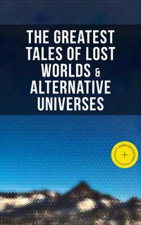 The Greatest Tales of Lost Worlds & Alternative Universes by Arthur Conan Doyle, Abraham Merritt, Jules Verne, Edward Bulwer-Lytton, George MacDonald, H. Rider Haggard, Gertrude Barrows Bennett, Edgar Rice Burroughs, Francis Bacon, C. J. Cutcliffe Hyne, Philip K. Dick & Musaicum Press