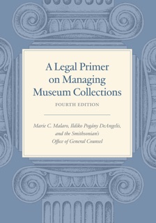 A Legal Primer on Managing Museum Collections, Fourth Edition by Marie C. Malaro, Ildiko DeAngelis & SI Office of General Counsel