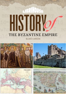 History of the Byzantine Empire by Blake Carson