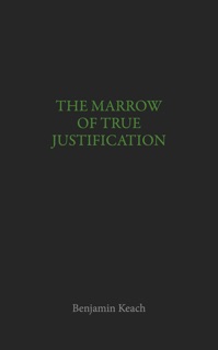 The Marrow of True Justification by Benjamin Keach