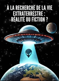 À la Recherche de la Vie Extraterrestre : Réalité ou Fiction ?