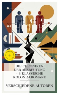 Die Chroniken der Ausbeutung – 3 klassische Kolonialromane by Stefan Zweig, Multatuli, Olive Schreiner & e-artnow Collections