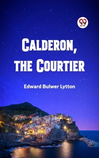 Calderon, The Courtier by Edward Bulwer Lytton