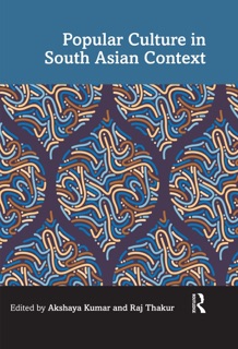Popular Culture in South Asian Context by Akshaya Kumar & Raj Thakur