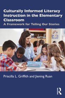 Culturally Informed Literacy Instruction in the Elementary Classroom by Priscilla L. Griffith & Jiening Ruan