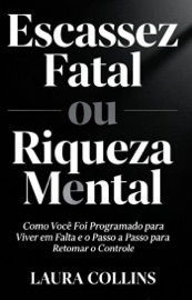 Escassez Fatal ou Riqueza Mental - Laura Collins