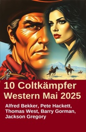 10 Coltkämpfer Western Mai 2025 - Alfred Bekker, Pete Hackett, Barry Gorman, Thomas West & Jackson Gregory